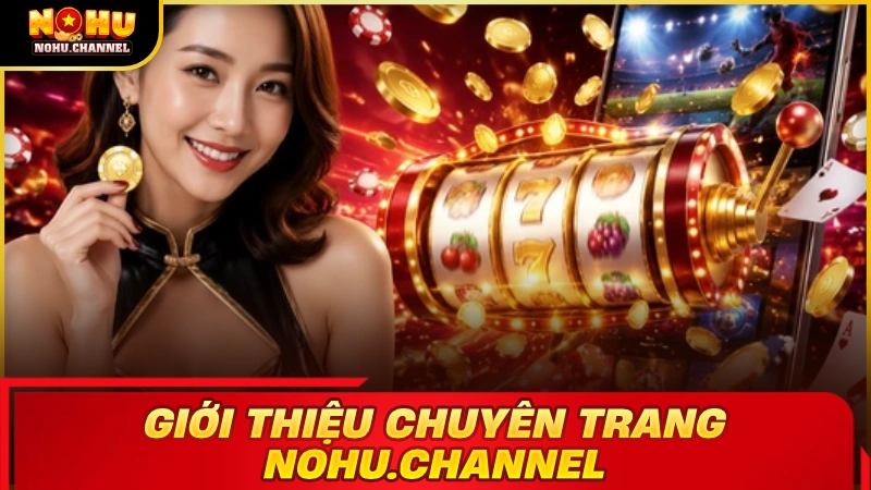 Giới thiệu nohu.channel - Trang cung cấp thông tin game slot uy tín